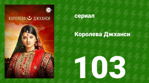 Королева Джханси 103 серия (сериал, 2009)
