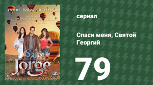 Спаси меня, Святой Георгий 79 серия (сериал, 2012)