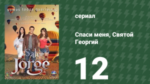 Спаси меня, Святой Георгий 12 серия (сериал, 2012)