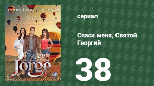 Спаси меня, Святой Георгий 38 серия (сериал, 2012)