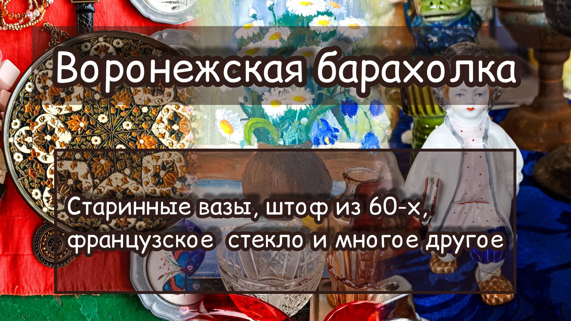ВОРОНЕЖСКАЯ БАРАХОЛКА| СТАРИННЫЕ ВАЗЫ, ШТОФ ИЗ 60-Х, ФРАНЦУЗСКОЕ СТЕКЛО И МНОГОЕ ДРУГОЕ ✨ смотреть онлайн