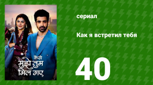Как я встретил тебя 1 сезон 40 серия (сериал, 2023)