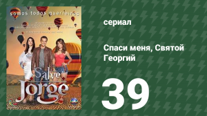 Спаси меня, Святой Георгий 39 серия (сериал, 2012)