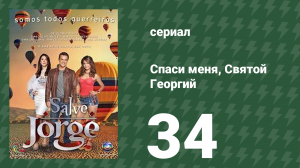 Спаси меня, Святой Георгий 34 серия (сериал, 2012)