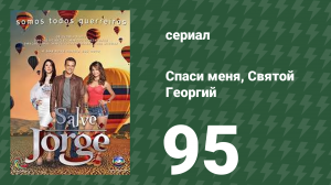 Спаси меня, Святой Георгий 95 серия (сериал, 2012)