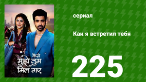 Как я встретил тебя 1 сезон 225 серия (сериал, 2023)