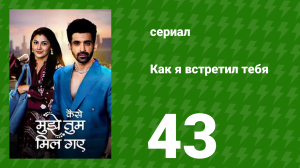 Как я встретил тебя 1 сезон 43 серия (сериал, 2023)
