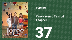 Спаси меня, Святой Георгий 37 серия (сериал, 2012)