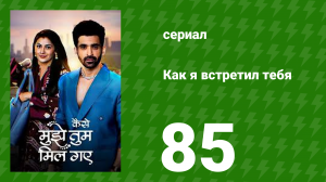 Как я встретил тебя 1 сезон 85 серия (сериал, 2023)