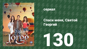 Спаси меня, Святой Георгий 130 серия (сериал, 2012)