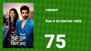 Как я встретил тебя 1 сезон 75 серия (сериал, 2023)