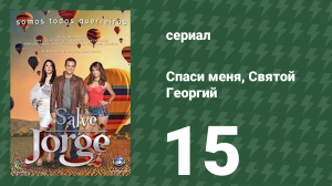Спаси меня, Святой Георгий 15 серия (сериал, 2012)