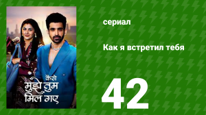Как я встретил тебя 1 сезон 42 серия (сериал, 2023)