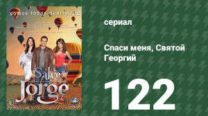 Спаси меня, Святой Георгий 122 серия (сериал, 2012)