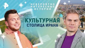 Культурная столица Ирана — Невероятно интересные истории (13.05.2025)
