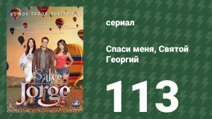 Спаси меня, Святой Георгий 113 серия (сериал, 2012)