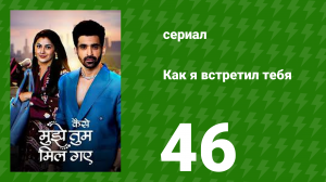 Как я встретил тебя 1 сезон 46 серия (сериал, 2023)