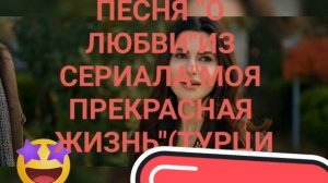 ПЕСНЯ О ЛЮБВИ ИЗ СЕРИАЛА"МОЯ ПРЕКРАСНАЯ ЖИЗНЬ"