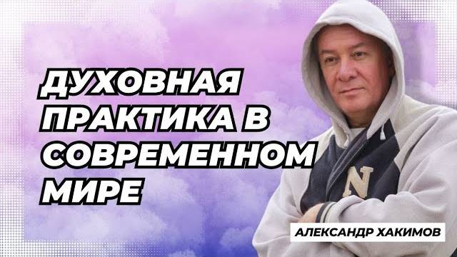 Духовная практика в современном мире - Александр Хакимов смотреть онлайн