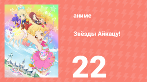 Звёзды Айкацу! 22 серия (аниме-сериал, 2016)