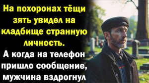 На похоронах тещи зять увидел на кладбище странную личность. А когда на телефон пришло сообщение
