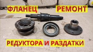 Фланец РЗМ, РПМ, РК: ремонт. Раздатка, редуктор переднего моста Нива, редуктор заднего моста ВАЗ.