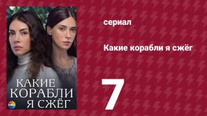 Какие корабли я сжёг 7 серия (сериал, 2023)