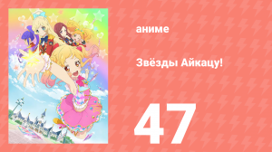 Звёзды Айкацу! 47 серия (аниме-сериал, 2016)