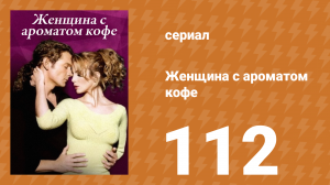 Женщина с ароматом кофе 112 серия (сериал, 2001)