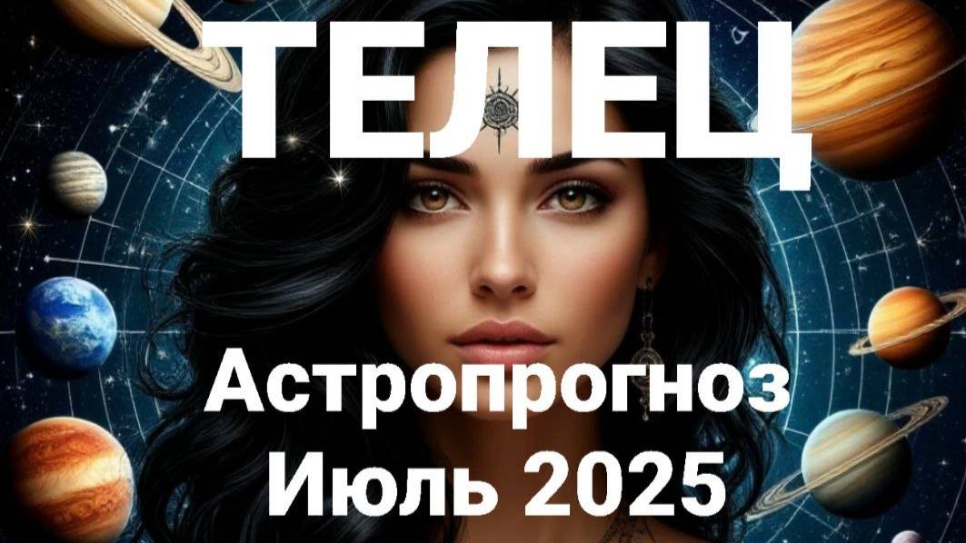 Телец. Июль 2025 год. Астрологический прогноз смотреть онлайн