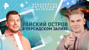 Райский остров в Персидском заливе — Невероятно интересные истории (14.05.2025)