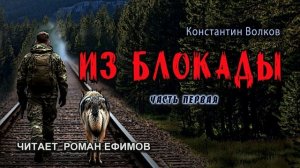 ИЗ БЛОКАДЫ (аудиокнига). Часть 1. ПОСТАПОКАЛИПСИС. Константин Волков. Читает Роман Ефимов.