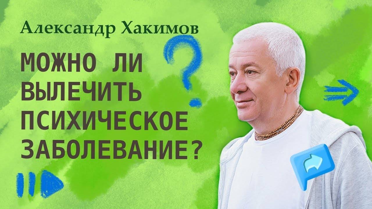 Можно ли вылечить психическое заболевание? - Александр Хакимов смотреть онлайн