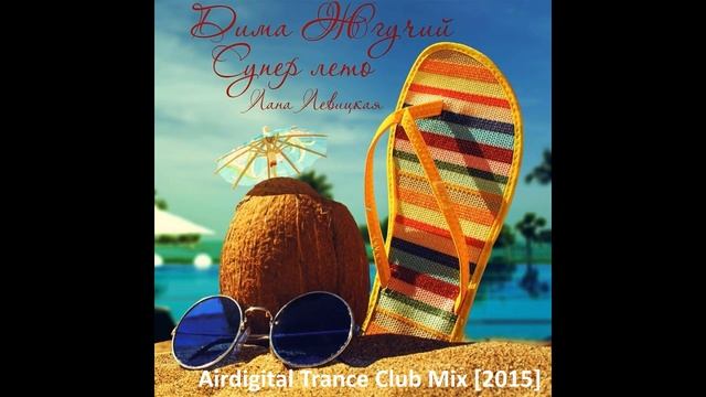 Дима Жгучий и Лана Левицкая - Супер лето (Airdigital Trance Club Mix) [2015] смотреть онлайн