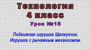Технология 4 класс (Урок№16 - Подвижная игрушка Щелкунчик. Игрушка с рычажным механизмом.)