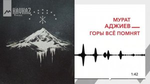 Мурат Аджиев - Горы всё помнят | KAVKAZ MUSIC