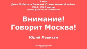 Юрий Левитан. Внимание! Говорит Москва!  День Победы