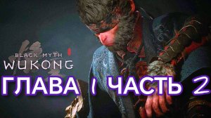 BLACK MYTH WUKONG (Тёмный миф Укун) прохождение глава 1 часть 2