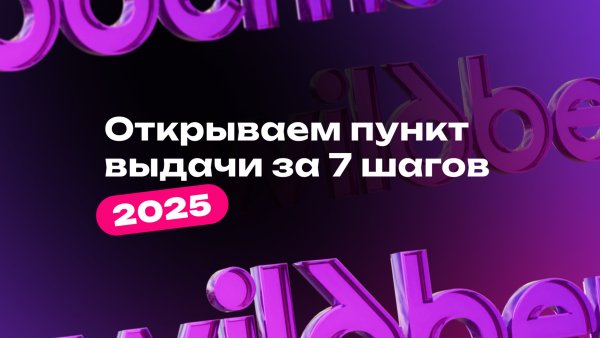 Как открыть пункт выдачи Wildberries? Пошаговая инструкция и условия в 2025 году
