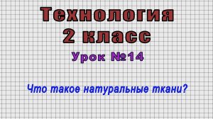 Технология 2 класс (Урок№14 - Что такое натуральные ткани?)