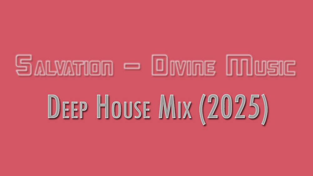 Salvation - Divine Music Deep House Mix (2025) смотреть онлайн