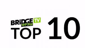Bridge TV Фрэш Top 10 Телеканал Bridge TV Фрэш