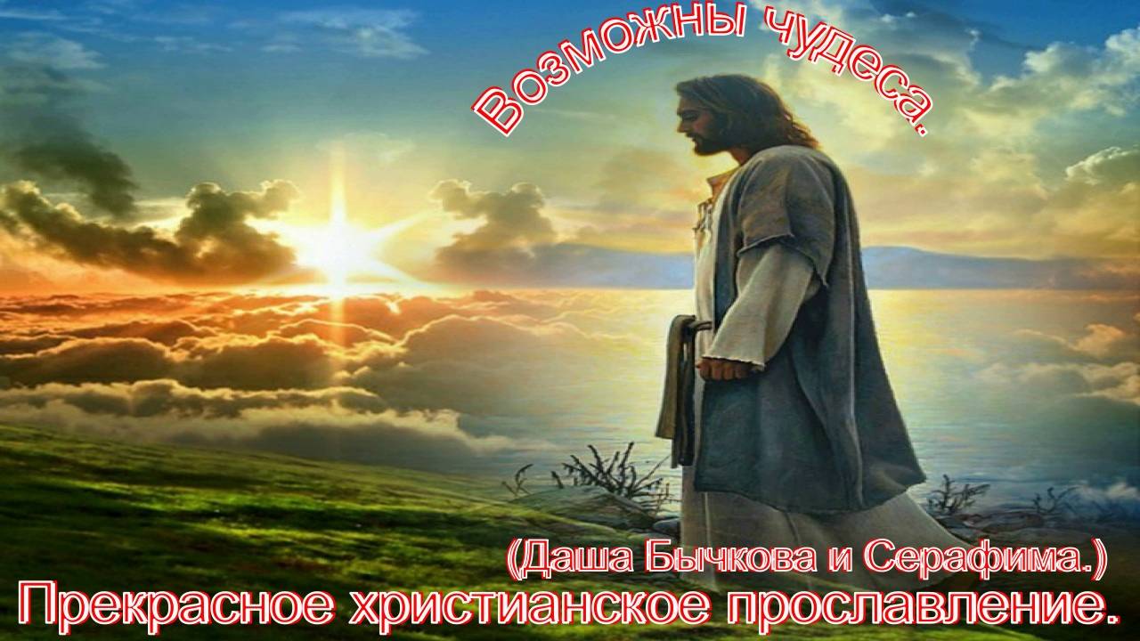 Возможны чудеса.(Даша Бычкова и Серафима.)Христианское прославление. смотреть онлайн