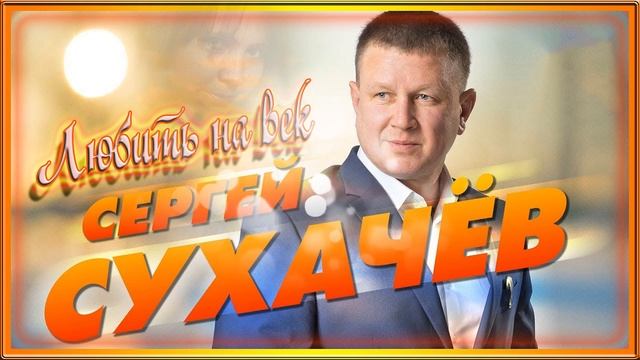 СЕРГЕЙ СУХАЧЁВ - Любить на век