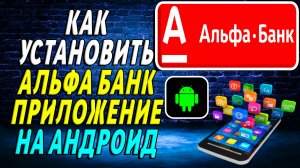 Как установить приложение альфа банк на андроид