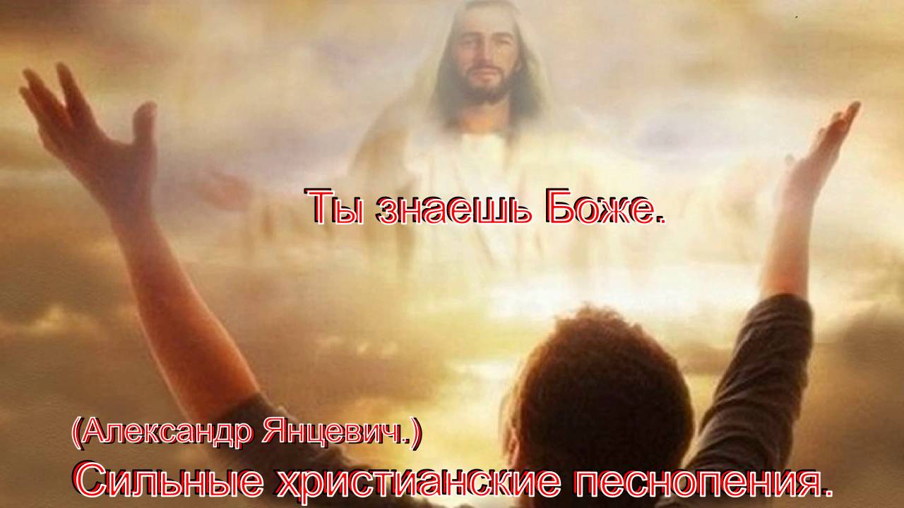 Ты знаешь Боже.(Александр Янцевич.)Сильные христианские песни. смотреть онлайн