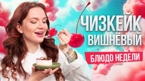 Блюдо недели: ВИШНЁВЫЙ ЧИЗКЕЙК от бренд-шефа Юлии Макиенко