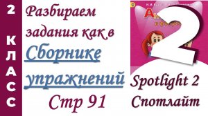Задания как в  Сборнике Упражнений Spotlight (Спотлайт) /стр 91 / АНГЛИЙСКИЙ 2 КЛАСС