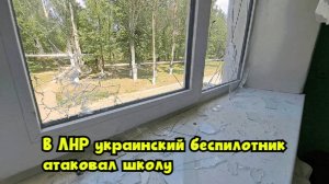 В ЛНР украинский беспилотник атаковал школу