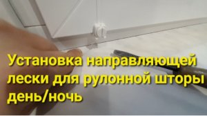 Как установить направляющую леску доя рулонной шторы день/ночь .